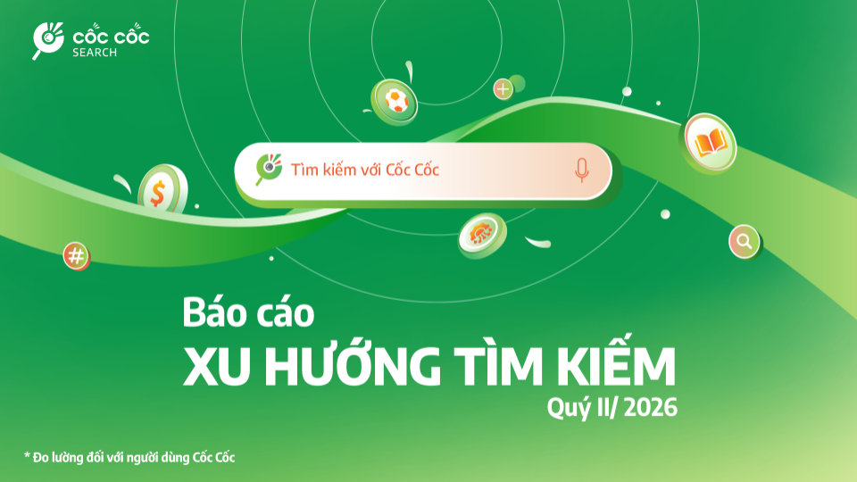 Cốc Cốc: Người dùng tìm kiếm gì trong Quý II/2026?